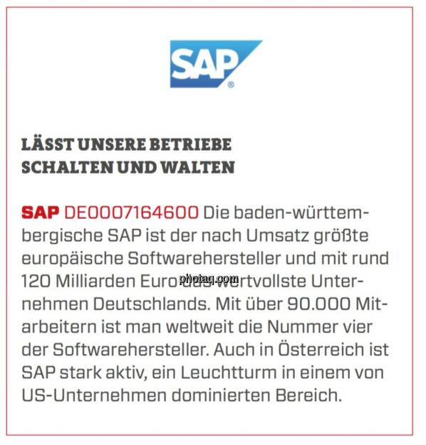 SAP - Lässt unsere Betriebe schalten und walten: Die baden-württembergische SAP ist der nach Umsatz größte europäische Softwarehersteller und mit rund 120 Milliarden Euro das wertvollste Unternehmen Deutschlands. Mit über 90.000 Mitarbeitern ist man weltweit die Nummer vier der Softwarehersteller. Auch in Österreich ist SAP stark aktiv, ein Leuchtturm in einem von US-Unternehmen dominierten Bereich. (24.03.2020) 