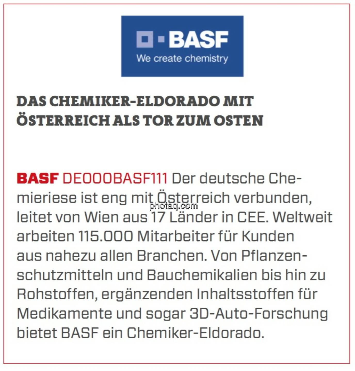 BASF - Das Chemiker-Eldorado mit Österreich als Tor zum Osten: Der deutsche Chemieriese ist eng mit Österreich verbunden, leitet von Wien aus 17 Länder in CEE. Weltweit arbeiten 115.000 Mitarbeiter für Kunden aus nahezu allen Branchen. Von Pflanzenschutzmitteln und Bauchemikalien bis hin zu Rohstoffen, ergänzenden Inhaltsstoffen für Medikamente und sogar 3D-Auto-Forschung bietet BASF ein Chemiker-Eldorado. 