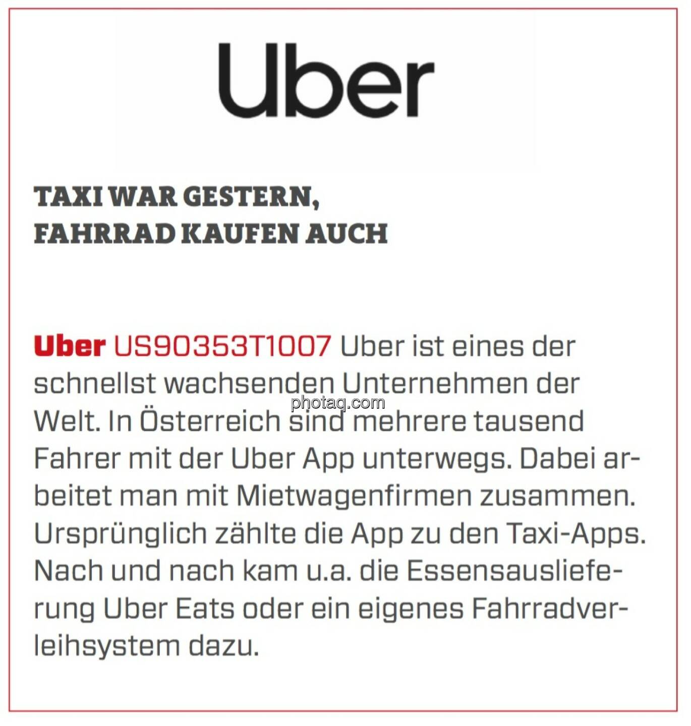 Uber - Taxi war gestern, Fahrrad kaufen auch: Uber ist eines der schnellst wachsenden Unternehmen der Welt. In Österreich sind mehrere tausend Fahrer mit der Uber App unterwegs. Dabei arbeitet man mit Mietwagenfirmen zusammen. Ursprünglich zählte die App zu den Taxi-Apps. Nach und nach kam u.a. die Essensauslieferung Uber Eats oder ein eigenes Fahrradverleihsystem dazu.