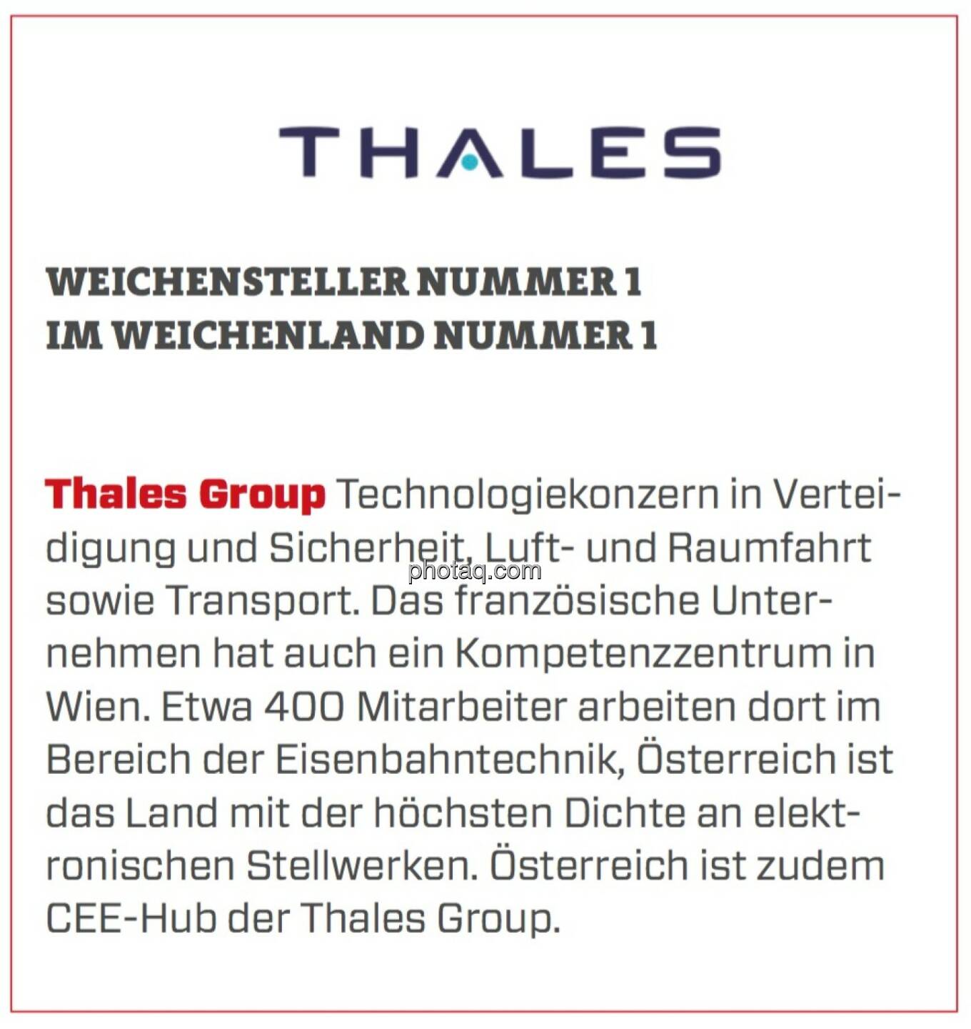 Thales Group - Weichensteller Nummer 1 im Weichenland Nummer 1: Technologiekonzern in Verteidigung und Sicherheit, Luft- und Raumfahrt sowie Transport. Das französische Unternehmen hat auch ein Kompetenzzentrum in Wien. Etwa 400 Mitarbeiter arbeiten dort im Bereich der Eisenbahntechnik, Österreich ist das Land mit der höchsten Dichte an elektronischen Stellwerken. Österreich ist zudem CEE-Hub der Thales Group.