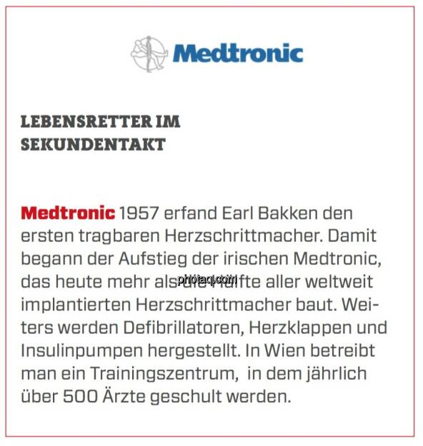 Medtronic - Lebensretter im Sekundentakt: 1957 erfand Earl Bakken den ersten tragbaren Herzschrittmacher. Damit begann der Aufstieg der irischen Medtronic, das heute mehr als die Hälfte aller weltweit implantierten Herzschrittmacher baut. Weiters werden Defibrillatoren, Herzklappen und Insulinpumpen hergestellt. In Wien betreibt man ein Trainingszentrum,  in dem jährlich über 500 Ärzte geschult werden. (24.03.2020) 