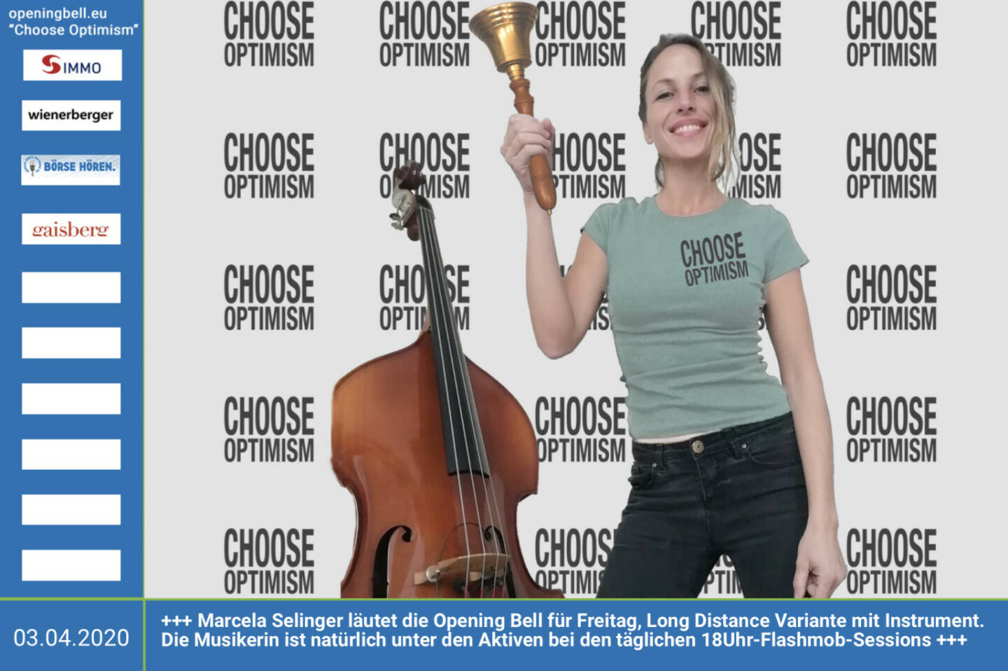 3.4.: Marcela Selinger läutet die Opening Bell für Freitag, Long Distance Variante mit Instrument (vorher/nachher unter https://photaq.com//page/index/3781 ). Die Musikerin ist natürlich unter den Aktiven bei den täglichen 18Uhr-Flashmob-Sessions. Motto: Seid nett zueinander und kommt mich auf meiner Seite  http://www.marcy.at besuchen, wenn ihr Lust habt! mehr Infos unter http://www.openingbell.eu  mehr Choose Optimism: https://boerse-social.com/category/choose_optimism  https://www.facebook.com/chooseoptimism/  