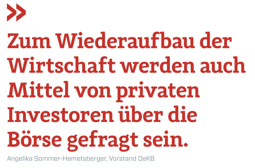 Zum Wiederaufbau der Wirtschaft werden auch Mittel von privaten Investoren über die Börse gefragt sein. 
Angelika Sommer-Hemetsberger, Vorstand OeKB (17.05.2020) 