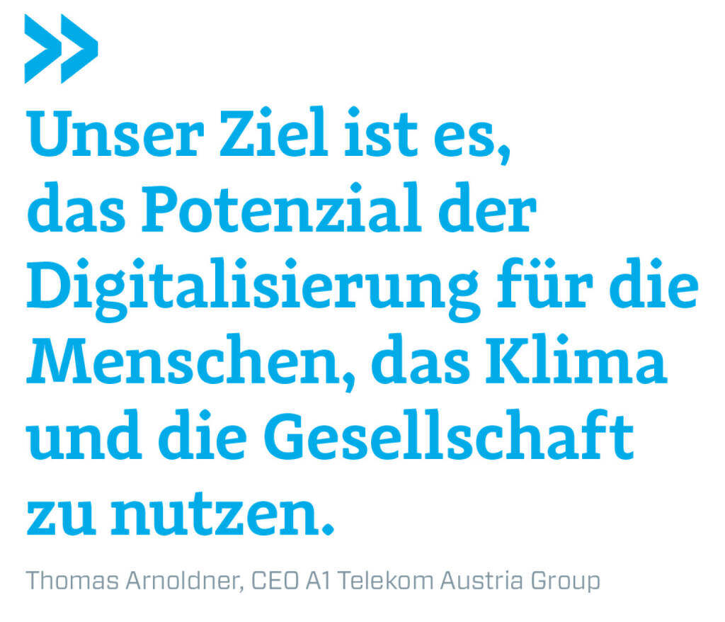 Unser Ziel ist es, das Potenzial der Digitalisierung für die Menschen, das Klima und die Gesellschaft zu nutzen.
Thomas Arnoldner, CEO A1 Telekom Austria Group (16.06.2020) 