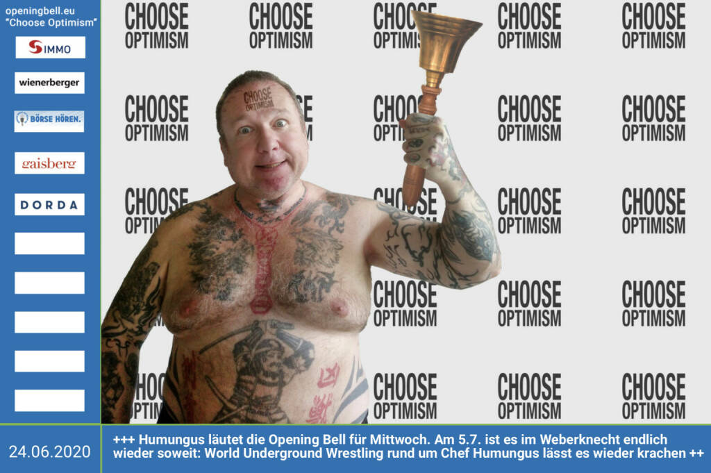 24.6.: Humungus läutet die Opening Bell für Mittwoch, Long Distance Style (vorher/nachher unter https://photaq.com//page/index/3781). Nach langer Durststrecke ist es am 5.7. im Weberknecht - siehe http://www.wrestlingschoolaustria.at/events05jul20.htm - endlich wieder soweit: Die Publikumslieblinge der World Underground Wrestling – hier im Bild Humungus, ihr Chef – lassen es wieder krachen! In die Goschn! Humungus freut sich über Österreichs erstes Wrestling-Magazin In die Goschn, das im Herbst erstmalig erscheinen wird. mehr Infos unter http://www.openingbell.eu  mehr Choose Optimism: https://boerse-social.com/category/choose_optimism https://www.facebook.com/chooseoptimism/  Humungus: „Da kommt noch einiges auf uns zu! Challenge accepted?“   (24.06.2020)
