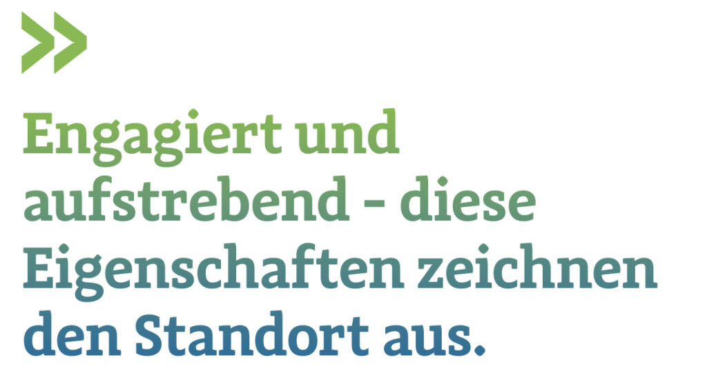 Engagiert und aufstrebend - diese Eigenschaften zeichnen den Standort aus. 
David Gamper (13.07.2020) 