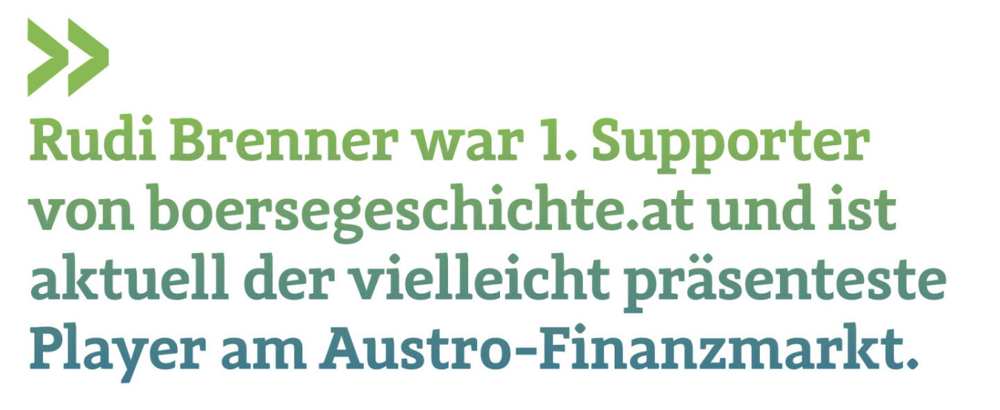 Rudi Brenner war 1. Supporter von boersegeschichte.at und ist aktuell der vielleicht präsenteste Player am Austro-Finanzmarkt. 