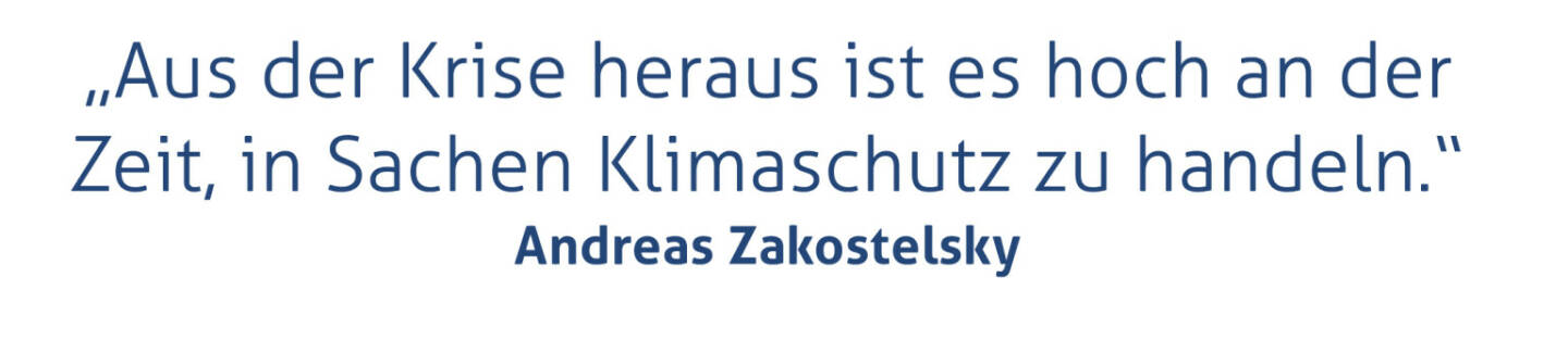 „Aus der Krise heraus ist es hoch an der Zeit, in Sachen Klimaschutz zu handeln.“ 
Andreas Zakostelsky
Generaldirektor der VBV-Gruppe