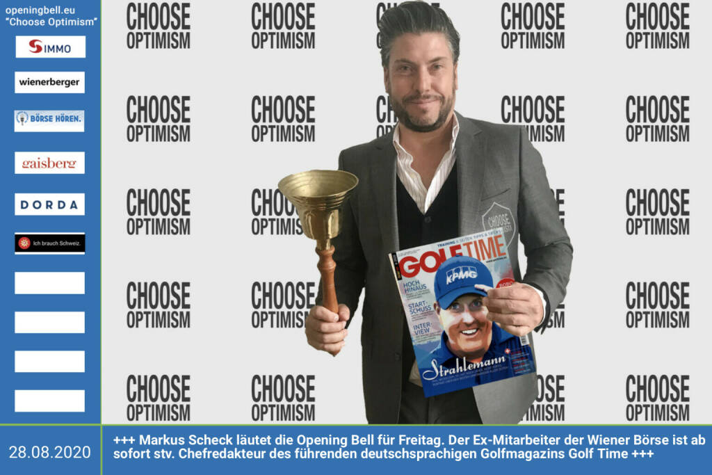 28.8.: Markus Scheck läutet die Opening Bell für Freitag. Der Ex-Mitarbeiter der Wiener Börse ist ab sofort stv.  Chefredakteur des führenden deutschsprachigen Golfmagazins Golf Time https://www.golftime.de  https://sportgeschichte.at mehr Choose Optimism: https://boerse-social.com/category/choose_optimism https://www.facebook.com/chooseoptimism/ (28.08.2020)