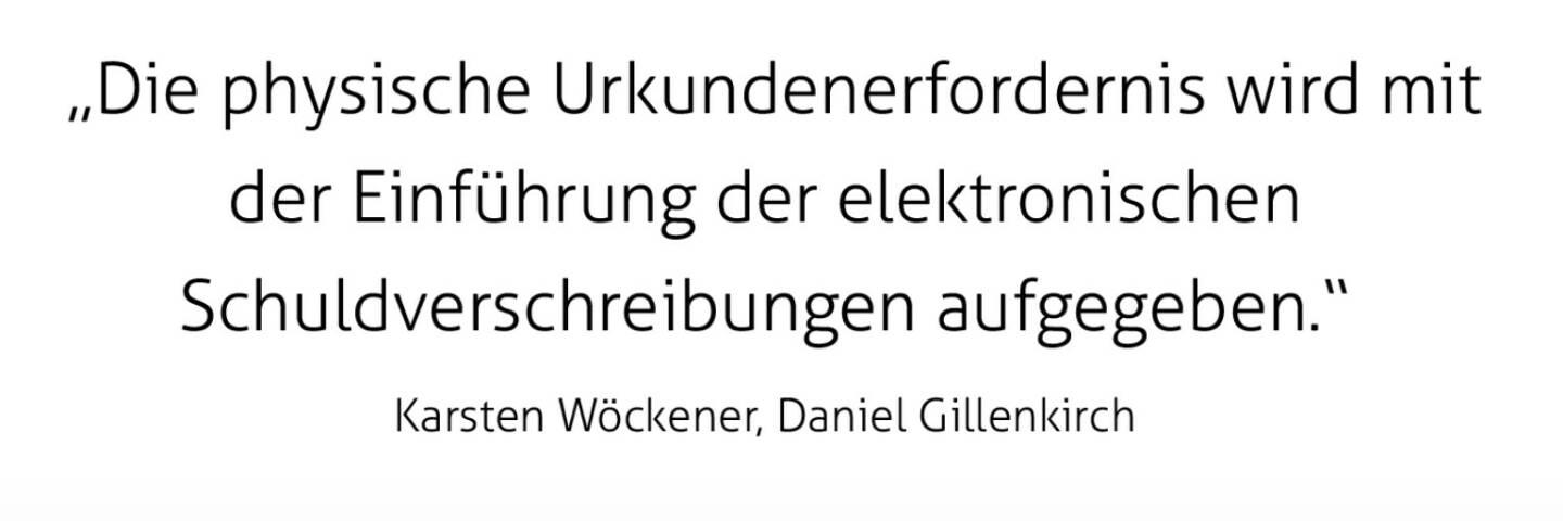  „Die physische Urkundenerfordernis wird mit der Einführung der elektronischen Schuldverschreibungen aufgegeben.“
Karsten Wöckener, Daniel Gillenkirch