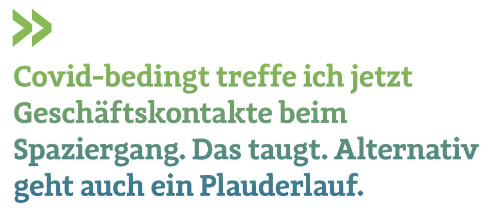 Covid-bedingt treffe ich jetzt Geschäftskontakte beim Spaziergang. Das taugt. Alternativ geht auch ein Plauderlauf.
Christian Drastil, Herausgeber Börse Social Magazine  (15.11.2020) 