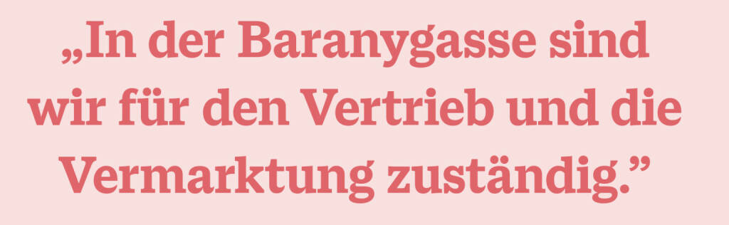 „In der Baranygasse sind wir für den Vertrieb und die Vermarktung zuständig.” (15.11.2020) 