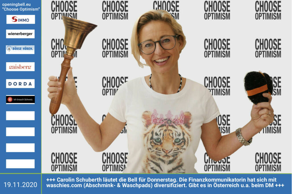 19.11.: Carolin Schuberth läutet die Opening Bell für Donnerstag, Long Distance Style (vorher/nachher unter https://photaq.com//page/index/3781 ). Die Finanzkommunikatorin hat sich mit http://www.waschies.com (Abschmink- & Waschpads) diversifiziert. Gibt es in Österreich u.a. beim DM  - mehr Choose Optimism: https://boerse-social.com/category/choose_optimism  https://www.facebook.com/chooseoptimism/ (19.11.2020) 