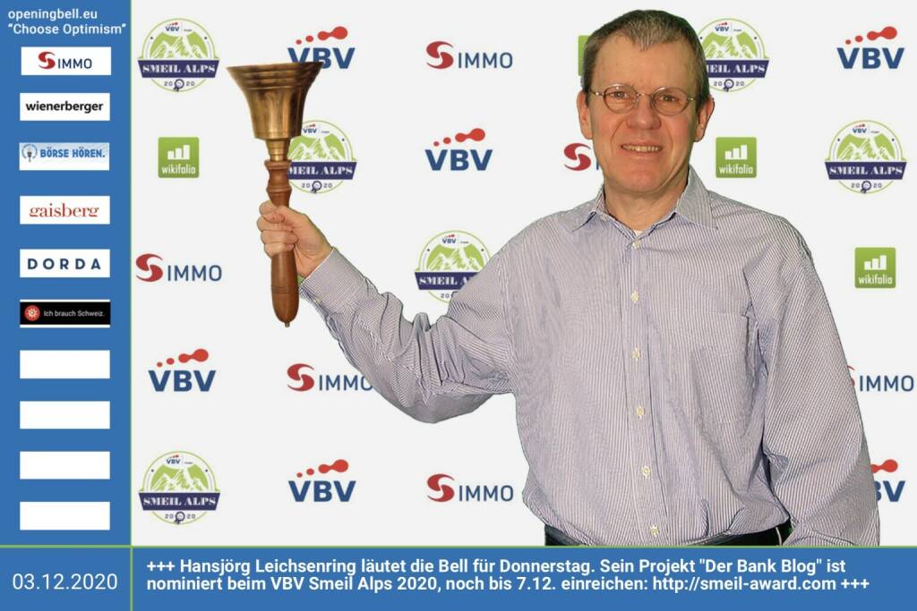 3.12.: Hansjörg Leichsenring läutet die Bell für Donnerstag. Sein Projekt Der Bank Blog ist nominiert beim VBV Smeil Alps 2020, noch bis 7.12. einreichen: http://smeil-award.com https://www.der-bank-blog.de http://www.vbv.at - Mehr Choose Optimism: https://boerse-social.com/category/choose_optimism  https://www.facebook.com/chooseoptimism/ (03.12.2020) 