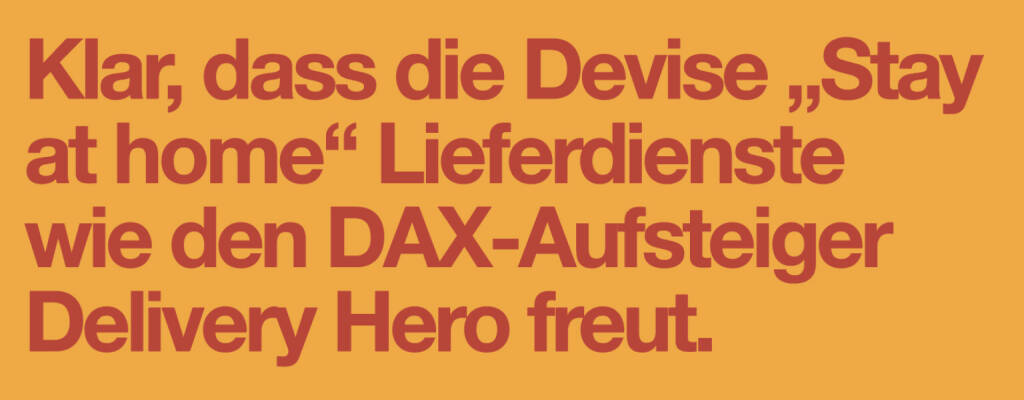 Klar, dass die Devise „Stay at home“ Lieferdienste wie den DAX-Aufsteiger Delivery Hero freut.
Christian Drastil (20.12.2020) 