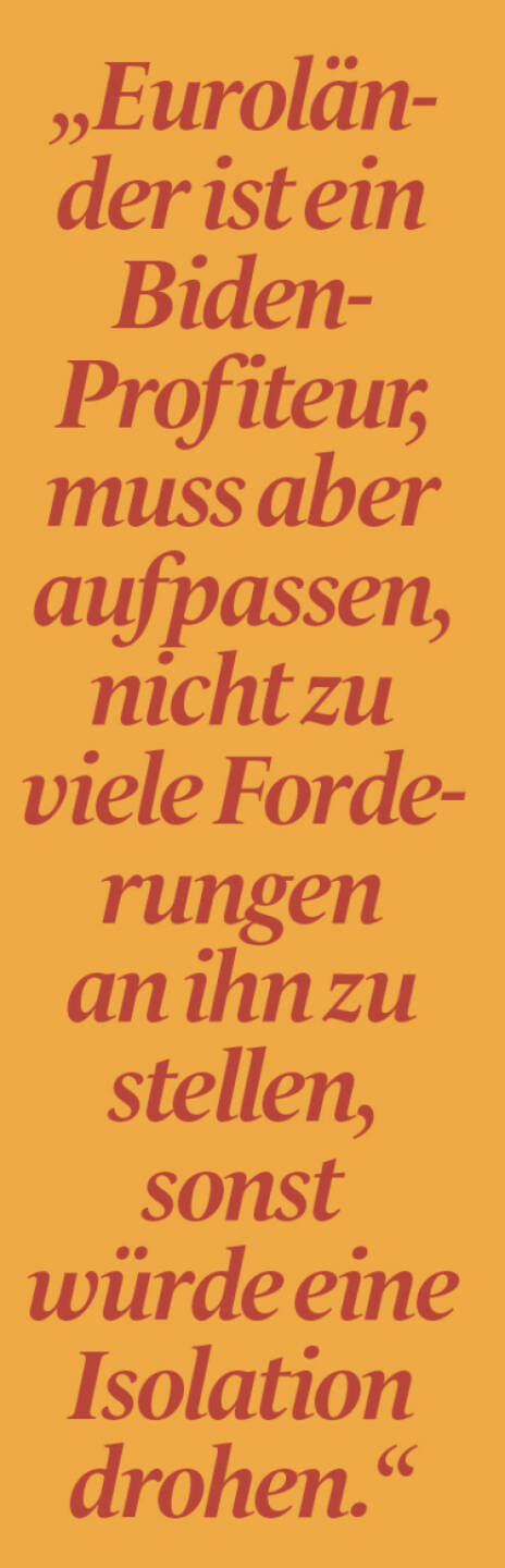 „Euroländer ist ein Biden-Profiteur, muss aber aufpassen, nicht zu viele Forderungen an ihn zu stellen, sonst würde eine Isolation drohen. “
Wolfgang Matejka