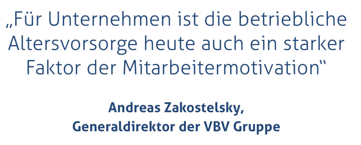 „Für Unternehmen ist die betriebliche Altersvorsorge heute auch ein starker Faktor der Mitarbeitermotivation“
Andreas Zakostelsky, Generaldirektor der VBV Gruppe
