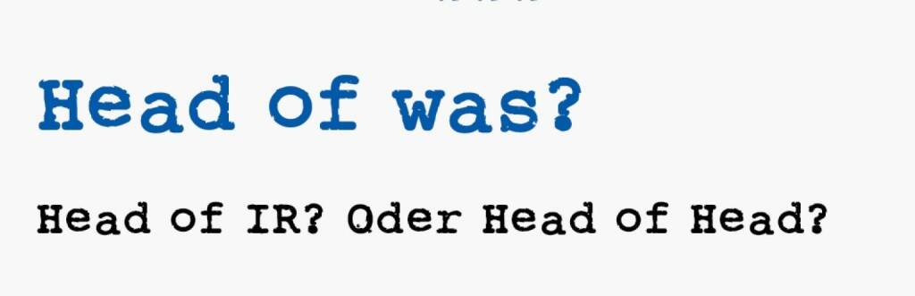 <p><strong>Head of was?</strong></p>
<p><strong>Head of IR? Oder Head of Head?</strong></p>
<p>Der damalige Head-Chef Johan Eliasch hatte 2001 beim legend&auml;ren Kitz-Lebenberg-Meeting der Bank Austria f&uuml;r seine eigene Pr&auml;sentation die Adjustierung &bdquo;Skihose&ldquo; gew&auml;hlt und sich danach flugs auf die Piste vertsch&uuml;sst. Investoren waren zun&auml;cht verunsichert. Who is this Guy? Head of what? Investor Relations? Finance? <strong>No, he is the Head of Head.</strong> Really? Ein Jahr sp&auml;ter war Eliasch nicht mehr dabei, das Unternehmen ist da gerade aus dem ATX gefallen. Der Head of Head war aber schifahren, davon gehen wir mal aus.</p> (18.01.2021) 