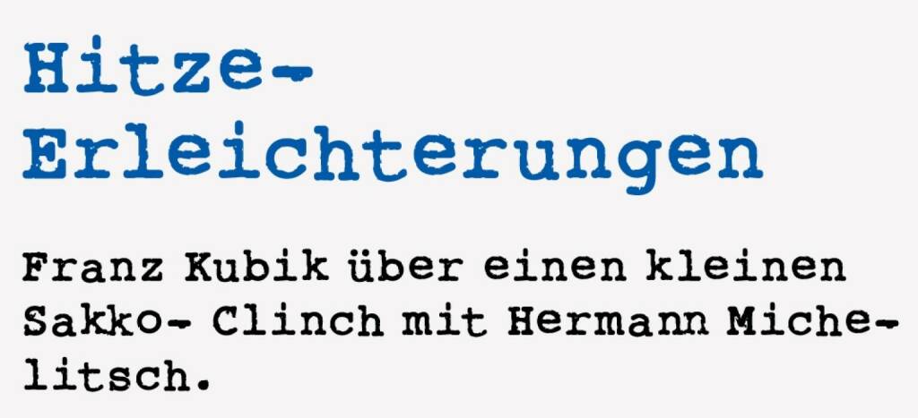 <p><strong>Hitze-</strong><strong>Erleichterungen</strong></p>
<p><strong>Franz Kubik &uuml;ber einen kleinen Sakko- Clinch mit Hermann Michelitsch.</strong></p>
<p>Im Rahmen der OMV-Folgeprivatisierung 1989 gab es in einer gro&szlig;en Villa in Salzburg eine Roadshow f&uuml;r private Investoren. Es war an diesem Tag hei&szlig;, sehr hei&szlig;, sowohl drau&szlig;en, wie auch drinnen. Hermann Michelitsch (Anm.: er wurde hier bereits erw&auml;hnt) fragte mich vor Beginn seiner Pr&auml;sentation, ob er nicht die Herren einladen sollte, ihre Sakkos auszuziehen. Ich antwortete, dass das nicht ginge, da es sich um eine Veranstaltung von Managern und Bankern handelte.&nbsp;</p>
<p>Danach war ich mit meiner Pr&auml;sentation an der Reihe. Angesichts der vielen Schwei&szlig;perlen auf den Stirnen einer Vielzahl von Herren und den gelockerten Krawatten begann ich mein Referat: &bdquo;Meine Damen und Herren. Nicht nur die OMV-Aktie ist hei&szlig;, auch hier im Saal ist es sehr hei&szlig;. Das Einverst&auml;ndnis der anwesenden Damen voraussetzend, ersuche ich die Herren sich ihrer Jackets zu entledigen.&ldquo; Die verbale R&uuml;ge von Hermann Michelitsch, als ich wieder am Podium Platz nahm, ist nicht druckreif ...&nbsp;</p> (18.01.2021) 