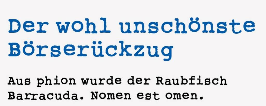 <p><strong>Der wohl unsch&ouml;nste B&ouml;rser&uuml;ckzug&nbsp; &nbsp;</strong></p>
<p><strong>Aus phion wurde der Raubfisch Barracuda. Nomen est omen.&nbsp;</strong></p>
<p>&Uuml;ber Gewinne an den B&ouml;rsen wird nicht gro&szlig; gesprochen, bei Verlusten werden Anleger oft aggressiv. Ich bin da eher von der relaxteren Sorte, wer Gewinne einstecken kann, muss auch Verluste aushalten. Au&szlig;erdem kann man Verluste ja, wenn die Chance besteht, dass es mit dem Unternehmen mittelfristig wieder nach oben gehen k&ouml;nne, einfach aussitzen. Wenn man die Gelegenheit dazu hat, denn manchmal verschwinden Aktiengesellschaften durch die Hintert&uuml;r von der B&ouml;rse. Ein besonders unsch&ouml;ner Fall ist phion. Der IT-Dienstleister wurde zu 42 Euro an die B&ouml;rse gebracht, dann von Barracuda &uuml;bernommen und letztendlich wurden die verblieben Aktion&auml;re zu ca. 6 Euro &bdquo;outgesqueezt&ldquo;, wobei sich etliche Personen h&ouml;here Preise herausverhandelt haben.&nbsp; Externen Personen wie der streitbaren und stets gut informierten Isabella de Krassny muss man das nicht neidig sein. Ihre Donau Invest erhielt 23,5 Euro ausbezahlt, w&auml;hrend vor dem Squeeze Out gleichzeitig offiziell 12 bzw. nach Aufbesserung 16 Euro angeboten worden waren. Das hatte viele zur Hoffnung verleitet und die Wirtschafts- und Korruptionsstaatsanwaltschaft (WKStA) zu Ermittlungen gegen de Krassny wegen des Verdachts auf Insidergesch&auml;fte. Das wurde aber eingestellt, weil sie einfach nur besser verhandelte als die breite Masse, aber nichts Verbotenes getan hat. Kein Neid. Nicht verdient sehe ich hingegen die Verkaufs-erl&ouml;se f&uuml;r die phion-Manager im Nachklang. Denn sie haben sich &uuml;berhaupt nicht f&uuml;r ihre Aktion&auml;re eingesetzt. Dass sehr sp&auml;t noch 23,5 bezahlt wurden, zeigt, wie &ldquo;fair&rdquo; der Squeeze-Out-Preis war.&nbsp;</p> (18.01.2021) 