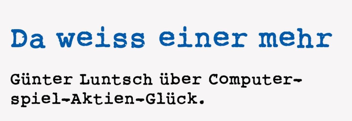 <p><strong>Da weiss einer mehr &nbsp;</strong></p>
<p><strong>G&uuml;nter Luntsch &uuml;ber Computerspiel-Aktien-Gl&uuml;ck.</strong></p>
<p>Warren Buffett r&auml;t zwar, nichts zu kaufen, was man nicht versteht. Trotzdem lie&szlig; ich mich einmal zum Kauf von Aktien eines Computerspielherstellers hinrei&szlig;en. Damals herrschte echte Euphorie. Computerspiele made in Austria, soll man da nicht stolz darauf sein? Ich missachtete auch die notwendige Streuung und hatte schnell mein Klumpenrisiko beisammen. Es dauerte, bis meine Entt&auml;uschung so gro&szlig; geworden war, dass ich mich des ganzen Klumperts endlich auf schnellstem Wege entledigen wollte. Bestens. Basta. Ende. Keine Tr&auml;ne wollte ich dem Titel nachweinen. Ein Wunder geschah: Just, als ich meine Bestens-Order aufgegeben hatte, machte die Aktie mit hohen St&uuml;ckzahlen einen guten Sprung nach oben, 5% etwa. Ich lehnte mich entspannt zur&uuml;ck, das Spiel war f&uuml;r mich beendet, ich war bei gutem Wind aus der Aktie rausgegangen, meinte ich. In den Aktienforen war die H&ouml;lle los. &ldquo;Da wei&szlig; einer mehr!&rdquo;, Optimismus regierte. Mir egal, ich hatte mit dem Papier abgeschlossen. Bei Kontrolle meiner Buchungen dann der Schreck: mein Broker hatte &ldquo;Kauf&rdquo; voreingestellt, und ich hatte vergessen, die Aktion auf &ldquo;Verkauf&rdquo; zu &auml;ndern. Und einen mehr als gro&szlig;z&uuml;gigen Kreditrahmen hatte mein Broker mir auch noch einger&auml;umt: Ich hatte pl&ouml;tzlich die doppelte Menge dieses Papiers auf dem Depot! Zum Gl&uuml;ck gab es grad den gro&szlig;en Run auf diese Aktie. Weil: Da wusste einer mehr! Der Markt hielt also meine Bestens-Verkaufsorder, nun in doppelter Menge, aus, das Papier fiel nur wenig, in Summe hat mich die-ser gef&auml;hrliche Fl&uuml;chtigkeitsfehler h&ouml;chstens vielleicht 2 oder 3% extra gekostet. Oder der Bestens-Verkauf w&auml;re gar nicht durchgegangen, mangels eines Nachfragers, der mehr wusste.&nbsp;</p>