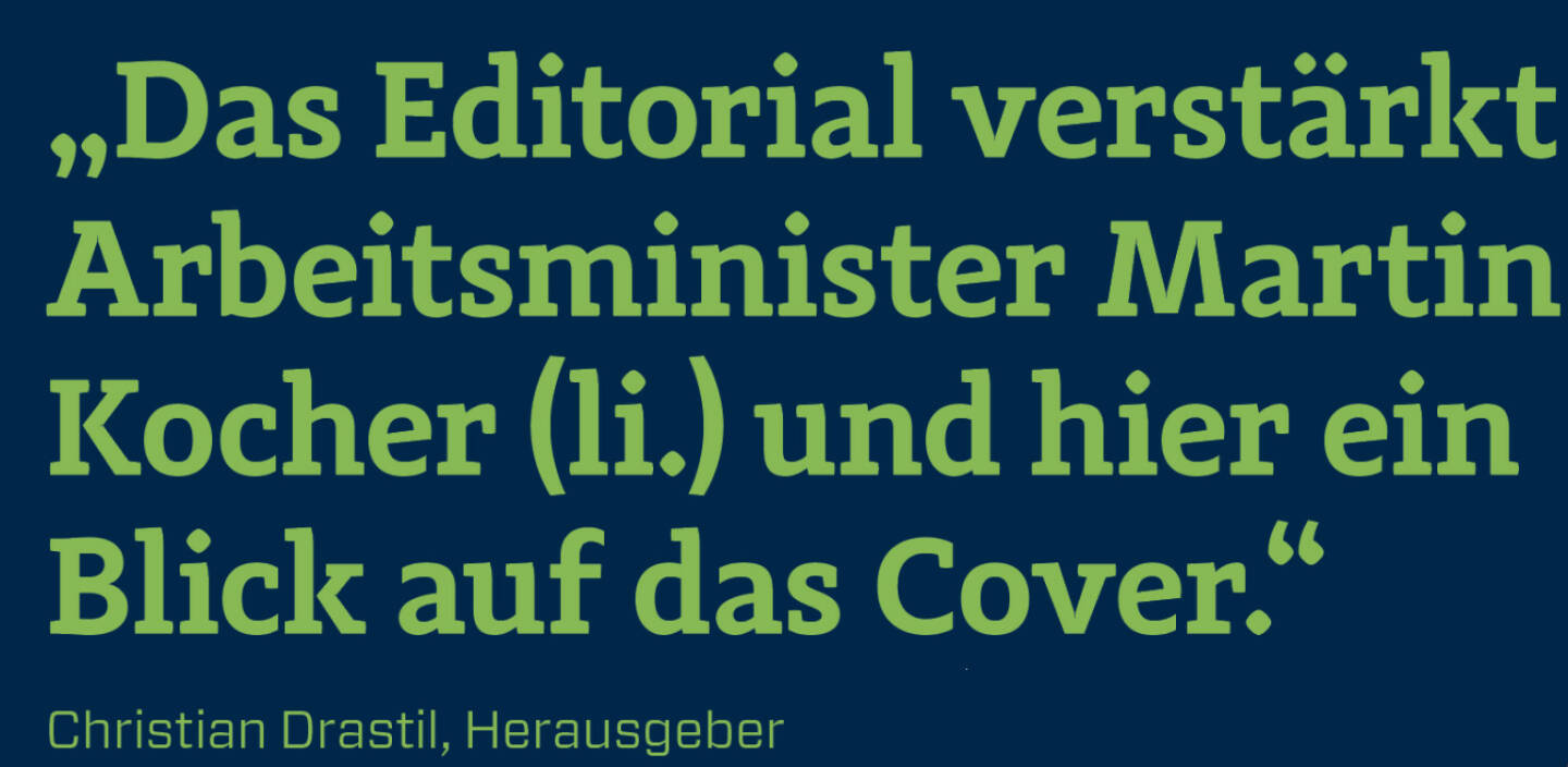 Das Editorial verstärkt Arbeitsminister Martin Kocher (li.) und hier ein Blick auf das Cover.
Christian Drastil, Herausgeber