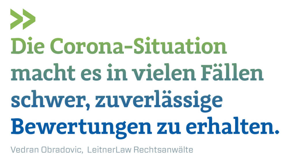 Die Corona-Situation macht es in vielen Fällen schwer, zuverlässige Bewertungen zu erhalten.
Vedran Obradovic, LeitnerLaw Rechtsanwälte (22.02.2021) 