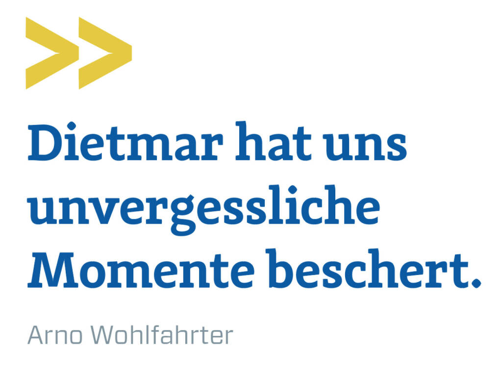 Dietmar hat uns unvergessliche Momente beschert. 
Arno Wohlfahrter (22.02.2021) 