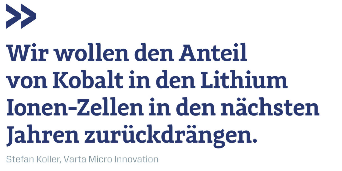 Wir wollen den Anteil von Kobalt in den Lithium Ionen-Zellen in den nächsten Jahren zurückdrängen. 
Stefan Koller, Varta Micro Innovation