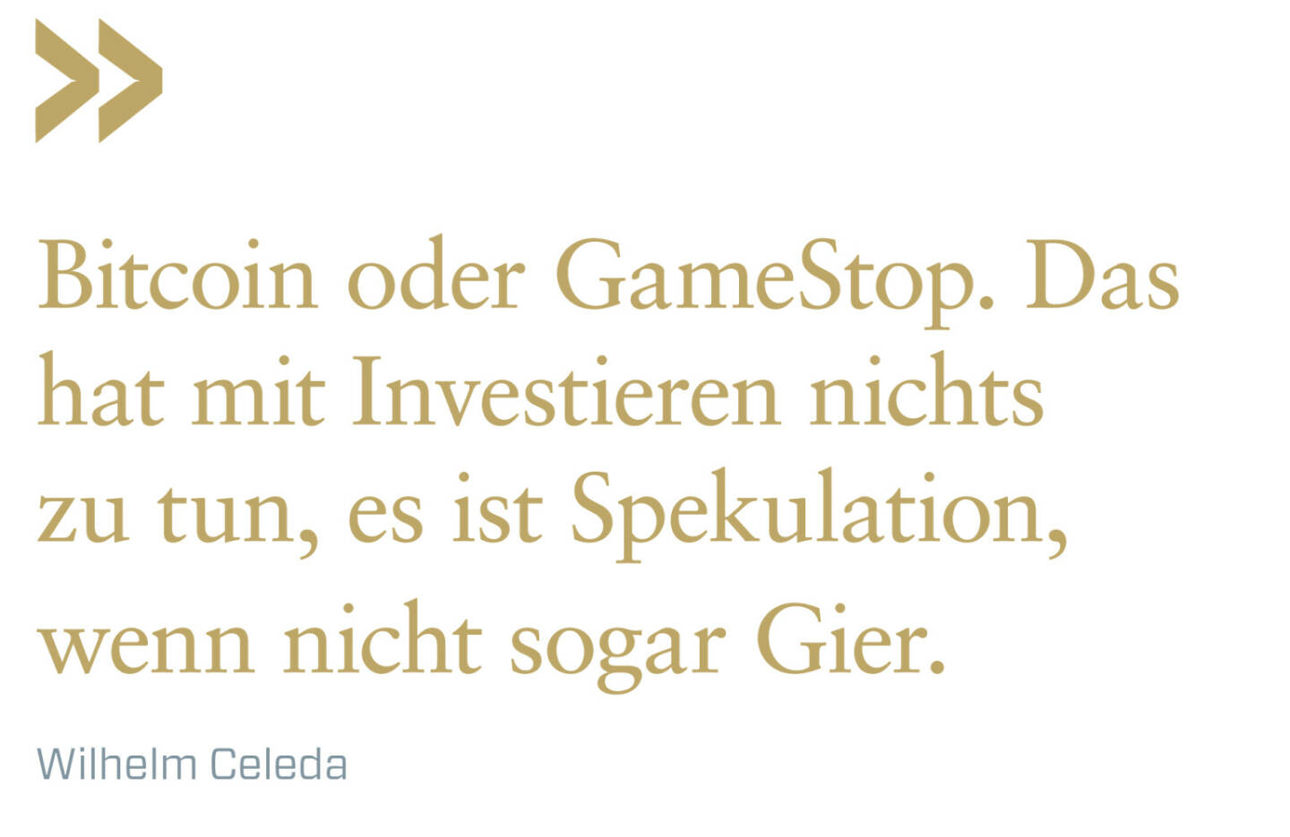 Bitcoin oder GameStop. Das hat mit Investieren nichts zu tun, es ist Spekulation, wenn nicht sogar Gier.
Wilhelm Celeda