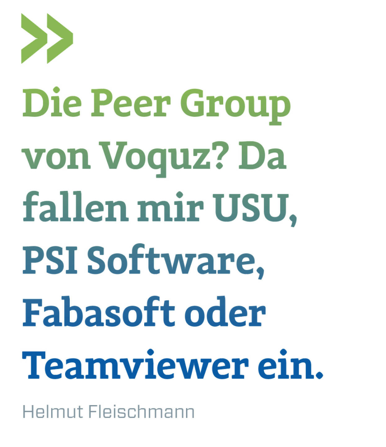 Die Peer Group von Voquz? Da fallen mir USU, PSI Software, Fabasoft oder Teamviewer ein.
Helmut Fleischmann