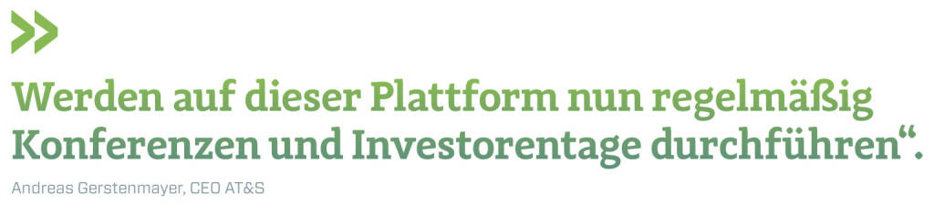 Werden auf dieser Plattform nun regelmäßig Konferenzen und Investorentage durchführen“.
Andreas Gerstenmayer, CEO AT&S (15.05.2021) 