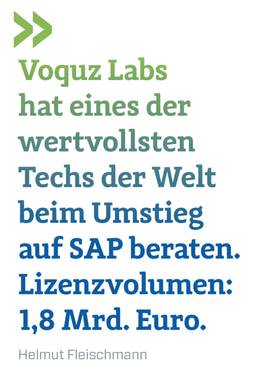 Voquz Labs hat eines der wertvollsten Techs der Welt beim Umstieg auf SAP beraten. Lizenzvolumen: 1,8 Mrd. Euro.
Helmut Fleischmann