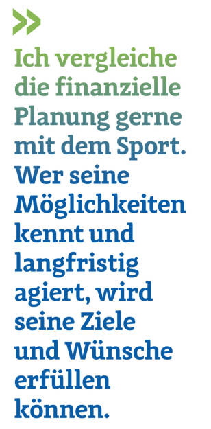 Ich vergleiche die finanzielle Planung gerne mit dem Sport. Wer seine Möglichkeiten kennt und langfristig agiert, wird seine Ziele und Wünsche erfüllen können.
Christoph Obererlacher (17.07.2021) 