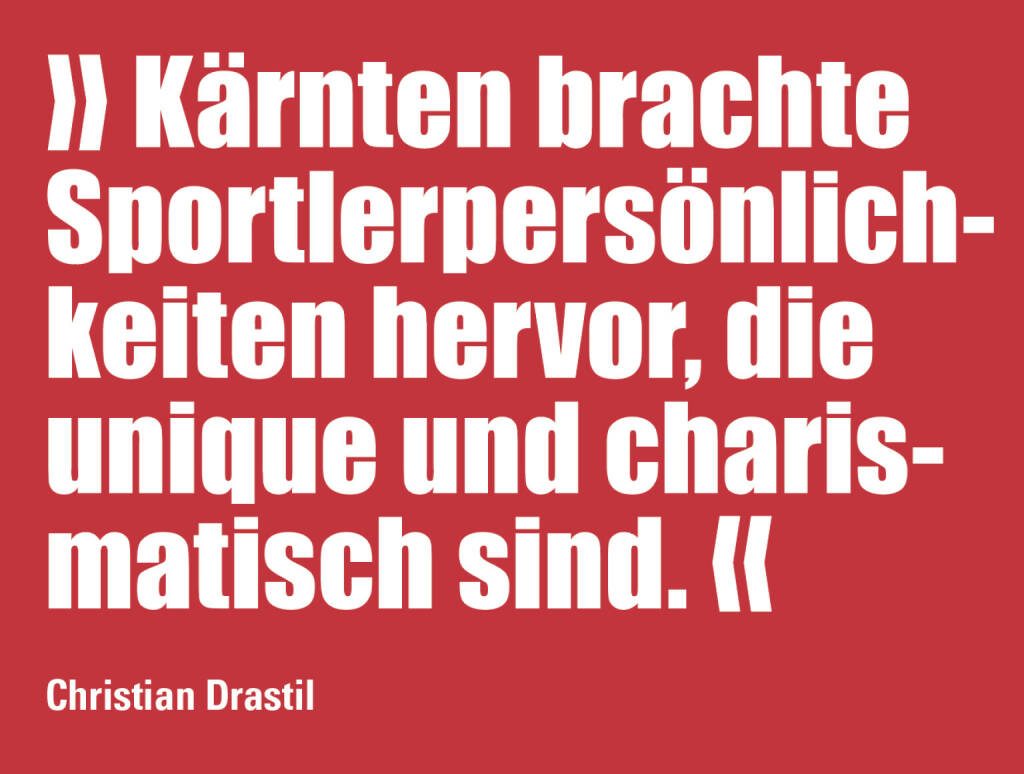 » Kärnten brachte Sportlerpersönlichkeiten hervor, die unique und charismatisch sind. «
Christian Drastil (17.07.2021) 