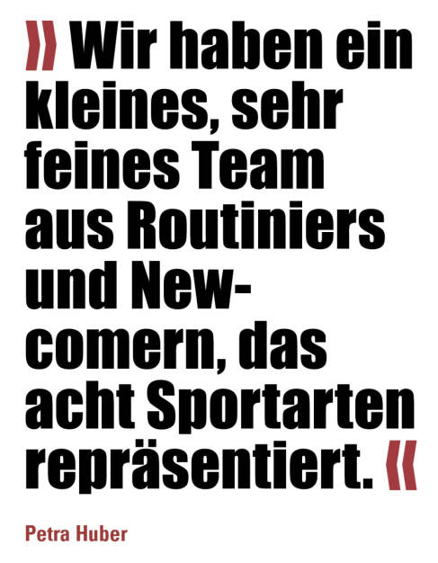 » Wir haben ein kleines, sehr feines Team aus Routiniers und New-comern, das acht Sportarten repräsentiert. «
Petra Huber (09.08.2021) 