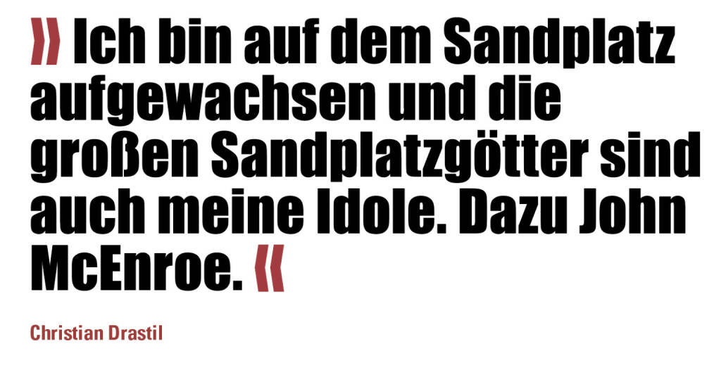 »Ich bin auf dem Sandplatz aufgewachsen und die großen Sandplatzgötter sind auch meine Idole. Dazu John McEnroe.«
Christian Drastil (14.09.2021) 