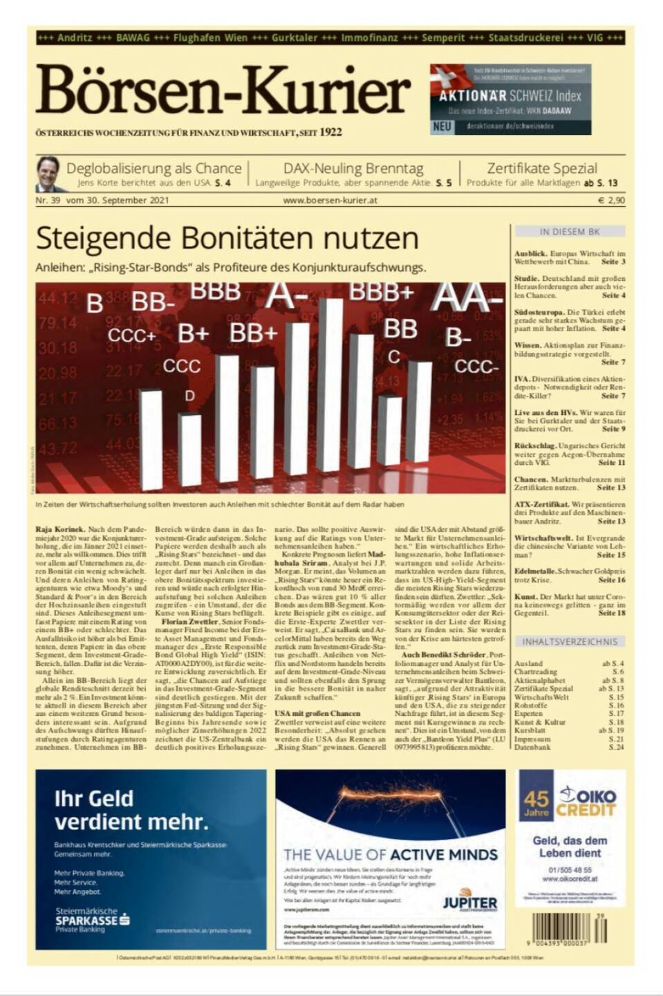 Börsen-Kurier Nr. 39, 30.9.2021:  http://www.boersen-kurier.at
- Steigende Bonitäten nutzen; Anleihen: „Rising-Star-Bonds“ als Profiteure des Konjunkturaufschwungs.
- Deglobalisierung als Chance Jens Korte berichtet aus den USA
- DAX-Neuling Brenntag Langweilige Produkte, aber spannende Aktie
- Zertifikate Spezial Produkte für alle Marktlagen
- Ausblick. Europas Wirtschaft im Wettbewerb mit China
- Studie. Deutschland mit großen Herausforderungen aber auch vielen Chancen
- Südosteuropa. Die Türkei erlebt gerade sehr starkes Wachstum gepaart mit hoher Inflation
- Wissen. Aktionsplan zur Finanzbildungsstrategie vorgestellt
- IVA. Diversifikation eines Aktiendepots - Notwendigkeit oder Rendite-Killer? 
- Live aus den HVs. Wir waren für Sie bei Gurktaler und der Staatsdruckerei vor Ort
- Rückschlag. Ungarisches Gericht weiter gegen Aegon-Übernahme durch VIG
- Chancen. Marktturbulenzen mit Zertifikaten nutzen
- ATX-Zertifikat. Wir präsentieren drei Produkte auf den Maschinenbauer Andritz
- Wirtschaftswelt. Ist Evergrande die chinesische Variante von Lehman?
- Edelmetalle. Schwacher Goldpreis trotz Krise
- Kunst. Der Markt hat unter Corona keineswegs gelitten - ganz im Gegenteil