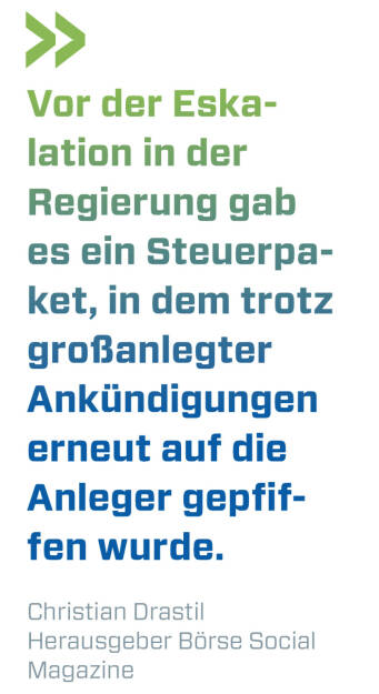 Vor der Eskalation in der Regierung gab es ein Steuerpaket, in dem trotz großanlegter Ankündigungen erneut auf die Anleger gepfiffen wurde.
Christian Drastil, Herausgeber Börse Social Magazine  (20.10.2021) 