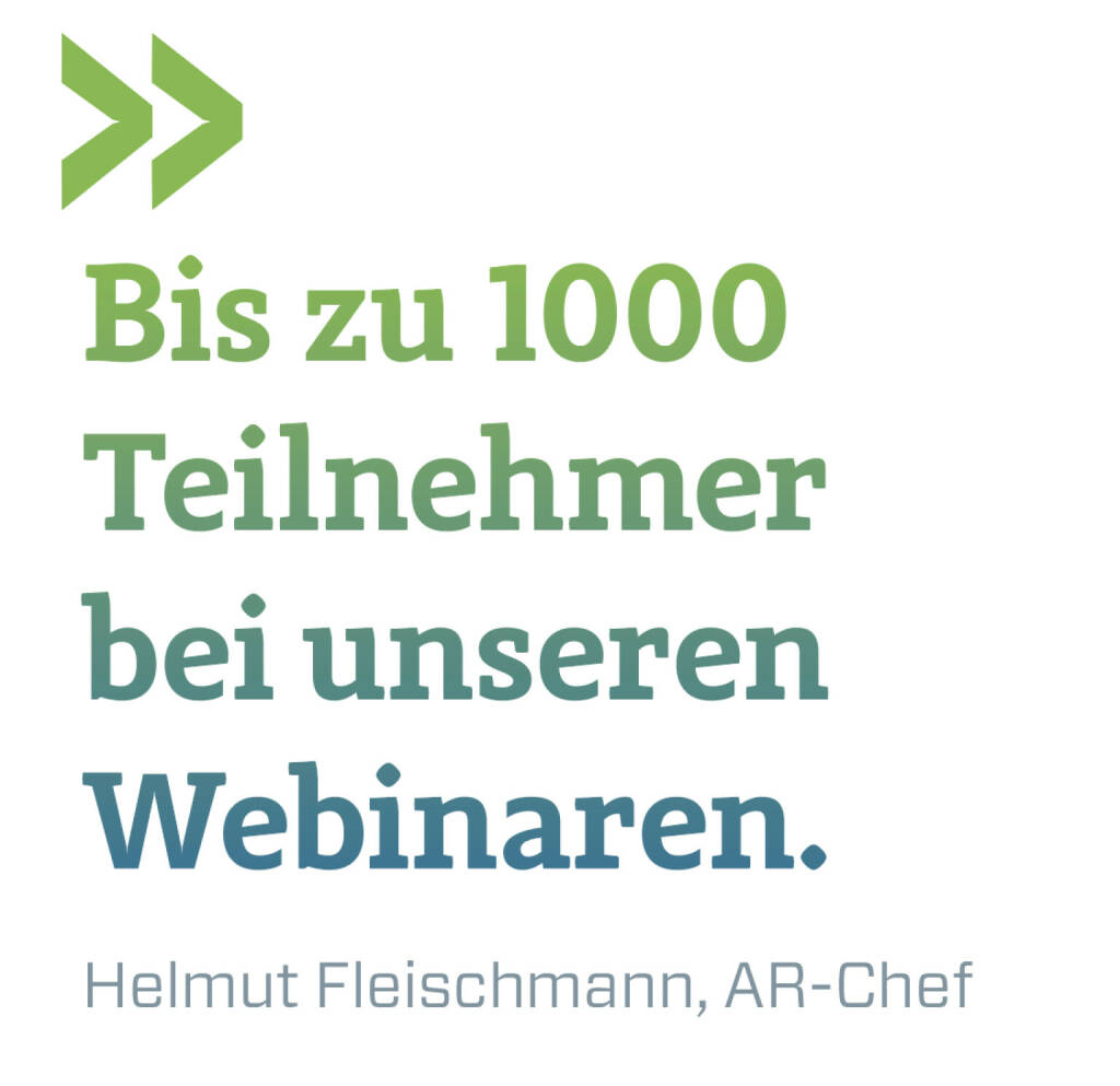 Bis zu 1000 Teilnehmer bei unseren Webinaren. 
Helmut Fleischmann, AR-Chef (19.12.2021) 
