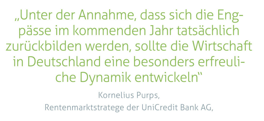 „Unter der Annahme, dass sich die Engpässe im kommenden Jahr tatsächlich zurückbilden werden, sollte die Wirtschaft in Deutschland eine besonders erfreuliche Dynamik entwickeln“
Kornelius Purps, Rentenmarktstratege der UniCredit Bank AG, (19.12.2021) 