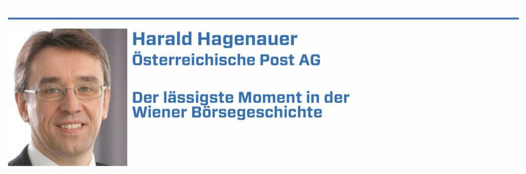 Harald Hagenauer, Österreichische Post AG:
1. Der Börsegang der Post 2006

2. New York-Roadshow 2007 - die Post als Highlight mit über 40 Investorenbesuchen

3. Die internationalen Capital Market Days der VATECH (in Südafrika und Norwegen)

4. Die CIRA-Jahreskonferenz 2021

5. Die Auszeichnungen zum Wiener Börse Preis der letzten Jahre
 (22.01.2022) 