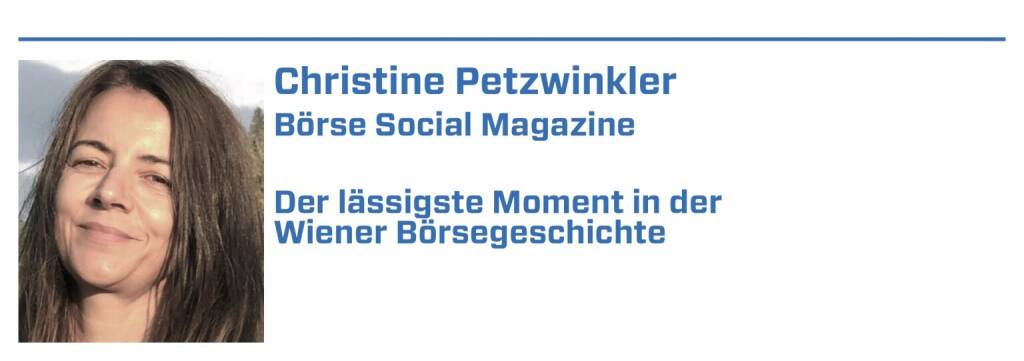 Christine Petzwinkler, Börse Social Magazine:
1. Die Zeit, in der sich der ATX-Stand von 5000 Punkten aufbaute, war natürlich extrem einschneidend.

2. Der Lehrausgang zur Wiener Börse während meines Studiums, damals noch am Ring und mit Sensalen, war historisch betrachtet sehr wertvoll.

3. Die Eröffnung des eigenen Wertpapier-Depots im Jahr 2001.

4. Die Börsengänge von zuvor Private Equity-finanzierten Unternehmen wie etwa Andritz oder Polytec waren für mich immer ganz besonders schöne Stories.

5. Das IPO von Raiffeisen Bank International war so richtig groß und imposant. (22.01.2022) 