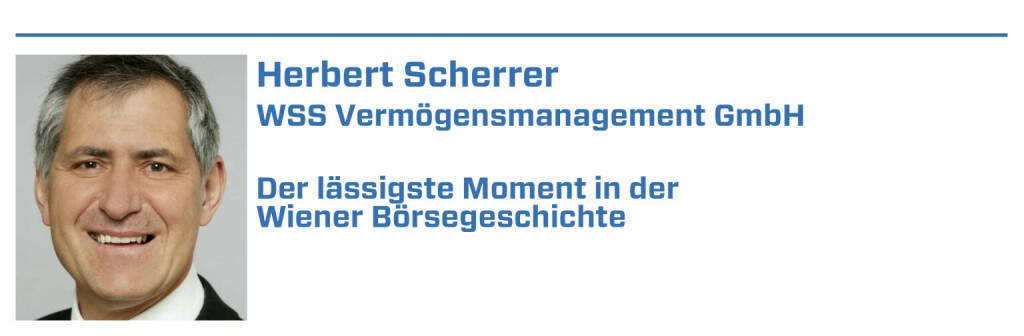 Herbert Scherrer, WSS Vermögensmanagement GmbH:
1. Brau Union und BBAG - unerwartete Übernahme durch Heinekken, Verdoppelung des Investments. Gleichzeitig Auslöser für eine Wien Ralley

2. 2,75% Immofinanz Wandelanleihe - Tiefstkurs bei ca. 15 % zu kaufen - Tilgung bei 100% Immofinanz wurde medial als Pleitekanditat gehandelt 

3. Semperit Aktien - Ausverkauf zum Jahreswechsel 2018/19 auf ca. Euro 10,-- und zu Beginn Corna noch tiefer Anstieg im Frühjahr 2021 auf bis zu Kurs 40

4. Verbund wurde beim Verfall der Energiepreise bis zu 10 Euro gedrückt. Energie braucht keiner - nur Verkaufsempfehlungen Als Langfristinvestor 800%

5. Genereller Ausverkauf zum Lockdown. Wer hier verkaufte hat alle Gewinne vernichtet. Dem mutigen gehört die Welt. Ein Paradebeispiel der Psychologie  (22.01.2022) 