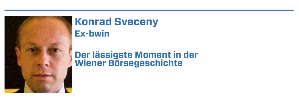 Konrad Sveceny, Ex-bwin:
1. IPO-Flut zum Millennium-Ende: Mit einer knapp zweistelligen Zahl an Börsenneulingen (Libro, CyberTron, AT&S u.a.) war Wien top

2. Börsegang betandwin.com: Am Höhepunkt des New Economy-Booms konnte betandwin.com rund EUR 50Mio. Investorenkapital (Bewertung 130Mio.) einsammeln

3. „Volksaktie“ Telekom Austria: Trotz schwierigem Umfeld nach dem Platzen der Tech-Bubble kam die Telekom Austria mit deutlichem Bewertungsabschlag

4. RBI-IPO 2005: Mit einer 22-fachen Überzeichnung und deutlichen Kurzuwächsen bis Jahresende 2005 bleibt mir der RBI-IPO in sehr positiver Erinnerung

5. Die seit 1999 börsenotierte AT&S (seit 2008 ausschließlich an der Wiener Börse) nutze die Chancen von Digitalisierung und notiert am Allzeithoch. (22.01.2022) 