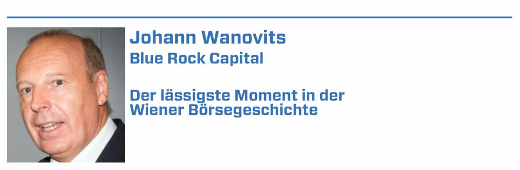 Johann Wanovits, Blue Rock Capital:
1. Da Chart bin I Sepp Holzer, Chefhändler der Länderbank, in Anspielung, was er von Chartanalysen zu österreichischen Aktien hält. 

2. Ein Bild vom alten Herrn Lanz, Senior der Börsenmakler, sitzend , daneben ein Sackerl auf dem stand: Es ist verdammt hart, der Beste zu sein. 

3. Einführung der Jungbunzlauer-Aktie

4. Amstler rief der Herr Sensal Popp, worauf der angesprochene meinte, Herr Amstler, soviel Zeit muss sein. Worauf Popp rief: Amstler, her!

5. Der Börsenheurige, zu dem die Herrn Sensale alle Jahre luden. Immer ein rauschendes Fest.  (22.01.2022) 