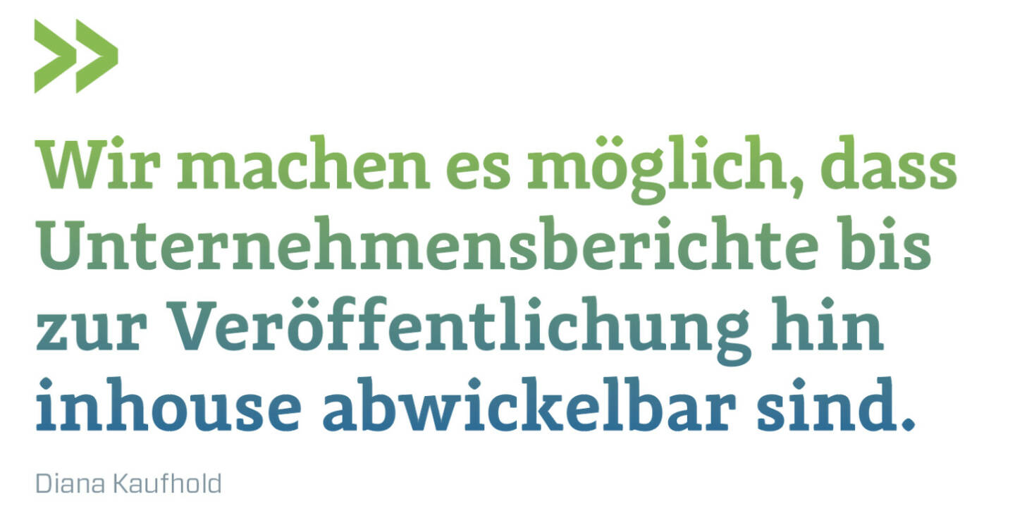 Wir machen es möglich, dass Unternehmensberichte bis zur Veröffentlichung hin inhouse abwickelbar sind.
Diana Kaufhold  