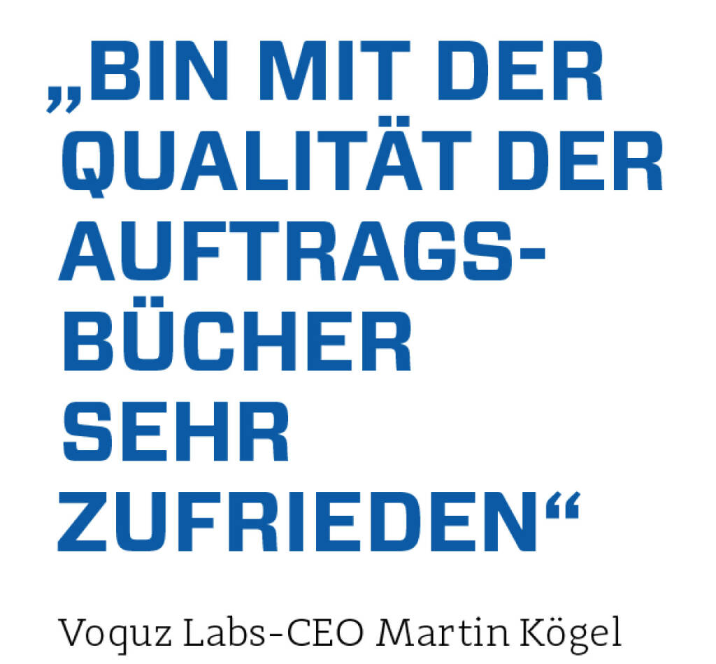 „Bin mit der Qualität der Auftragsbücher sehr zufrieden“
Voquz Labs-CEO Martin Kögel  (23.01.2022) 