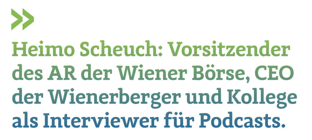 Heimo Scheuch: Vorsitzender des AR der Wiener Börse, CEO der Wienerberger und Kollege als Interviewer für Podcasts.
Christian Drastil, Herausgeber Börse Social Magazine  (20.02.2022) 