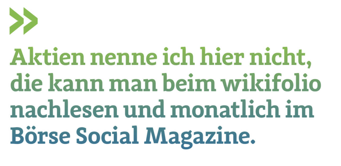 Aktien nenne ich hier nicht, die kann man beim wikifolio nachlesen und monatlich im Börse Social Magazine.
Christian Drastil